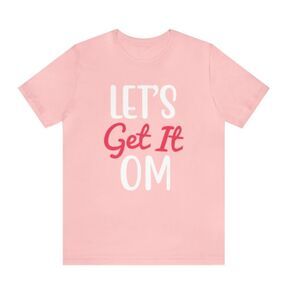 Empower Your Journey: 'Let's Get It OM' Woman's Shirt – Embrace the Power of Int